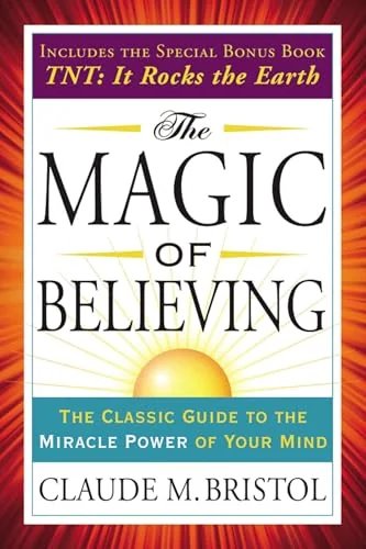 The Magic of Believing: The Classic Guide to the Miracle Power of Your Mind Bristol, Claude