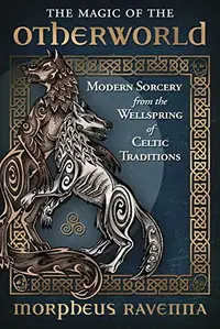 The Magic of the Otherworld: Modern Sorcery from the Wellspring of Celtic Traditions — photo 2