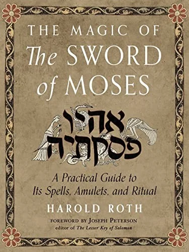 The Magic of the Sword of Moses: A Practical Guide to Its Spells, Amulets, and Ritual Roth, Harold