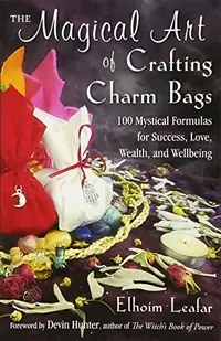 The Magical Art of Crafting Charm Bags: 100 Mystical Formulas for Success, Love, Wealth, and Wellbeing — photo 2
