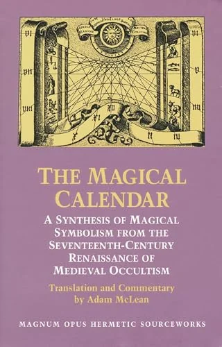The Magical Calendar: A Synthesis of Magial Symbolism from the Seventeenth-Century Renaissance of Medieval Occultism (Revised) McLean, Adam