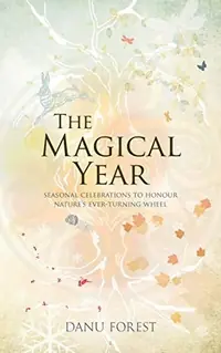The Magical Year: Seasonal Celebrations to Honor Nature's Ever-Turning Wheel — photo 2