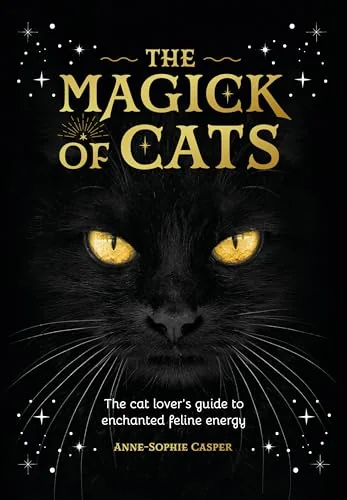 The Magick of Cats: The Cat Lover's Guide to Enchanted Feline Energy