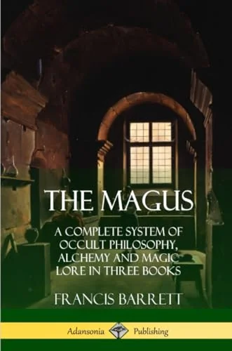 The Magus: A Complete System of Occult Philosophy, Alchemy and Magic Lore in Three Books