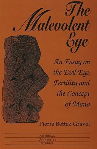 The Malevolent Eye: An Essay on the Evil Eye, Fertility and the Concept of Mana Gravel Bettez, Pierre