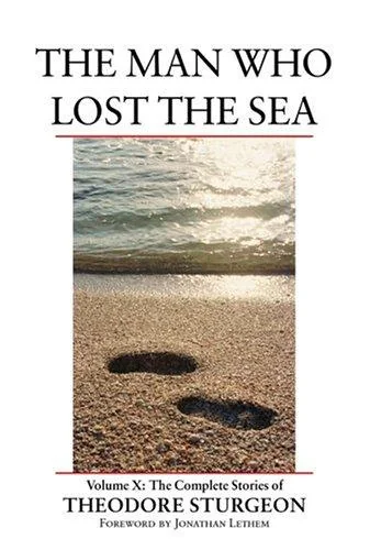 The Man Who Lost the Sea: Volume X: The Complete Stories of Theodore Sturgeon Sturgeon, Theodore