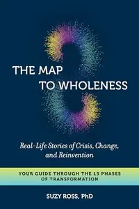 The Map to Wholeness: Real-Life Stories of Crisis, Change, and Reinvention--Your Guide Through the 13 Phases of Transformation — photo 2
