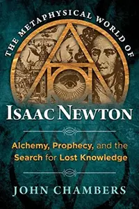 The Metaphysical World of Isaac Newton: Alchemy, Prophecy, and the Search for Lost Knowledge — photo 2
