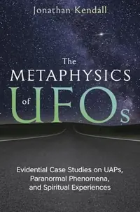The Metaphysics of UFOs: Evidential Case Studies on Uaps, Paranormal Phenomena, and Spiritual Experiences — photo 2