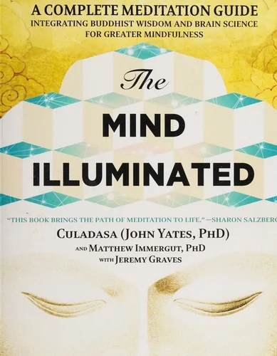 The Mind Illuminated: A Complete Meditation Guide Integrating Buddhist Wisdom and Brain Science for Greater Mindfulness