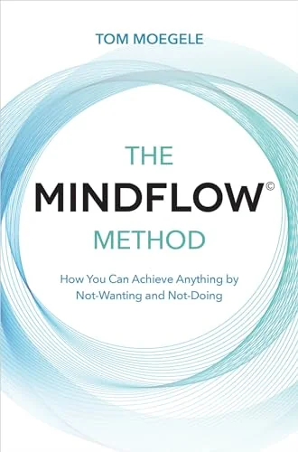 The MINDFLOW(c) Method: How You Can Achieve Anything by Not-Wanting and Not-Doing — photo 3
