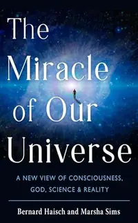 The Miracle of Our Universe: A New View of Consciousness, God, Science, and Reality — photo 2