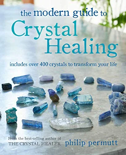 The Modern Guide to Crystal Healing: Includes Over 400 Crystals to Transform Your Life Permutt, Philip