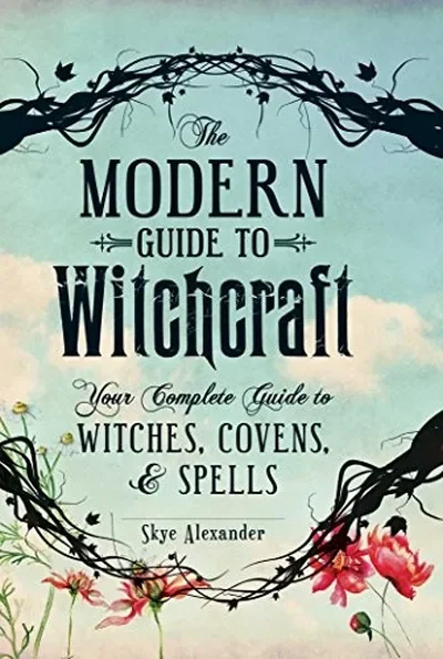 The Modern Guide to Witchcraft: Your Complete Guide to Witches, Covens, and Spells Alexander, Skye