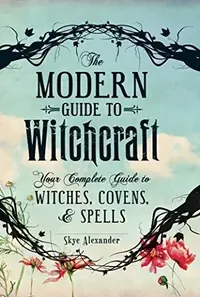 The Modern Guide to Witchcraft: Your Complete Guide to Witches, Covens, and Spells Alexander, Skye — photo 2