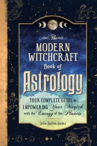 The Modern Witchcraft Book of Astrology: Your Complete Guide to Empowering Your Magick with the Energy of the Planets Halina Hadas, Julia