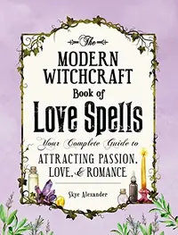 The Modern Witchcraft Book of Love Spells: Your Complete Guide to Attracting Passion, Love, and Romance Alexander, Skye — photo 2