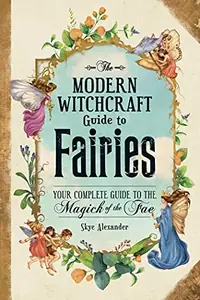 The Modern Witchcraft Guide to Fairies: Your Complete Guide to the Magick of the Fae Alexander, Skye — photo 2