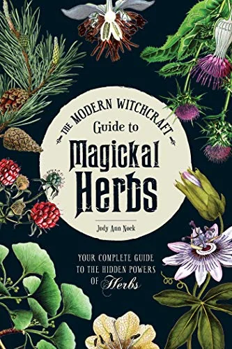 The Modern Witchcraft Guide to Magickal Herbs: Your Complete Guide to the Hidden Powers of Herbs Nock, Judy Ann