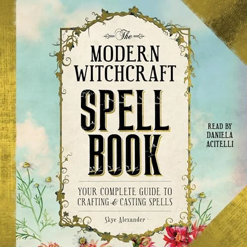 The Modern Witchcraft Spell Book: Your Complete Guide to Crafting and Casting Spells Alexander, Skye