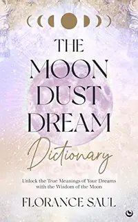The Moon Dust Dream Dictionary: Unlock the True Meanings of Your Dreams with the Wisdom of the Moon — photo 2