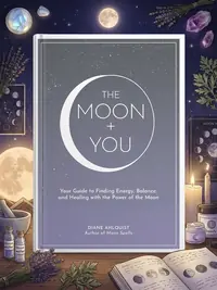 The Moon + You: Your Guide to Finding Energy, Balance, and Healing with the Power of the Moon Ahlquist, Diane — photo 1
