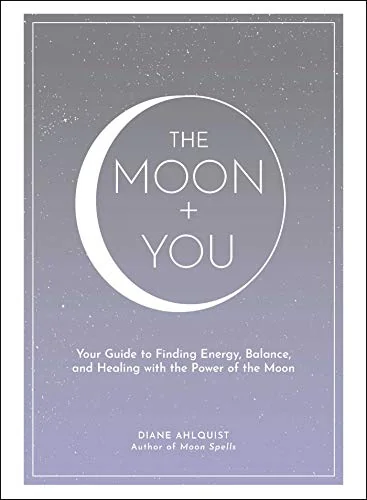 The Moon + You: Your Guide to Finding Energy, Balance, and Healing with the Power of the Moon Ahlquist, Diane