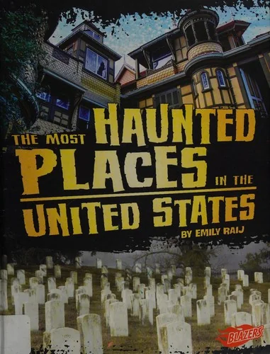 The Most Haunted Places in the United States Raij, Emily