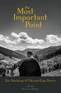 The Most Important Point: Zen Teachings of Edward Espe Brown — photo 2