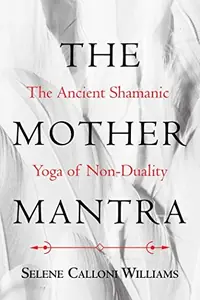 The Mother Mantra: The Ancient Shamanic Yoga of Non-Duality — photo 2