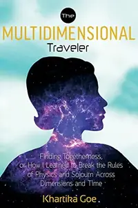The Multidimensional Traveler: Finding Togetherness or How I Learned to Break the Rules of Physics and Sojourn Across Dimensions and Time — photo 2