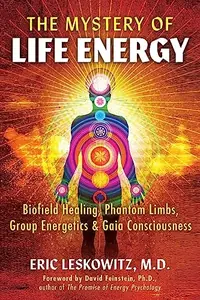 The Mystery of Life Energy: Biofield Healing, Phantom Limbs, Group Energetics, and Gaia Consciousness — photo 2