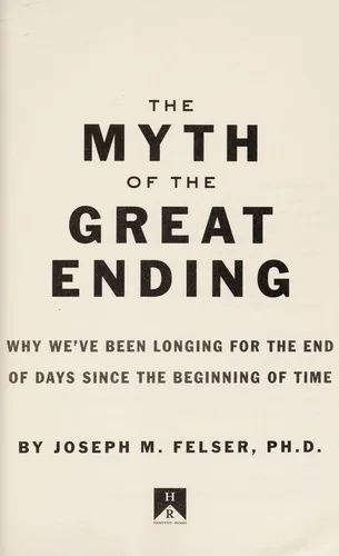 The Myth of the Great Ending: Why We've Been Longing for the End of Days Since the Beginning of Time