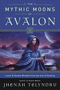 The Mythic Moons of Avalon: Lunar & Herbal Wisdom from the Isle of Healing — photo 2