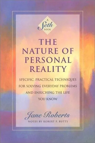 The Nature of Personal Reality: Specific, Practical Techniques for Solving Everyday Problems and Enriching the Life You Know (Revised) - PGW Roberts, Jane