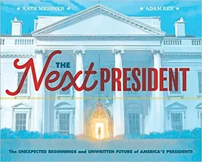 The Next President: The Unexpected Beginnings and Unwritten Future of America's Presidents (Presidents Book for Kids; History of United States Presidents — dewey-pub:Chronicle Books