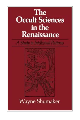 The Occult Sciences in the Renaissance: A Study in Intellectual Patterns - Ingram Academic Shumaker, Wayne