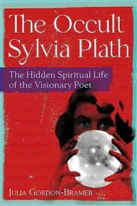 The Occult Sylvia Plath: The Hidden Spiritual Life of the Visionary Poet — photo 2