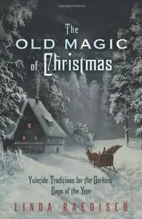 The Old Magic of Christmas: Yuletide Traditions for the Darkest Days of the Year — photo 2