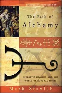 The Path of Alchemy: Energetic Healing & the World of Natural Magic Stavish, Mark — photo 2