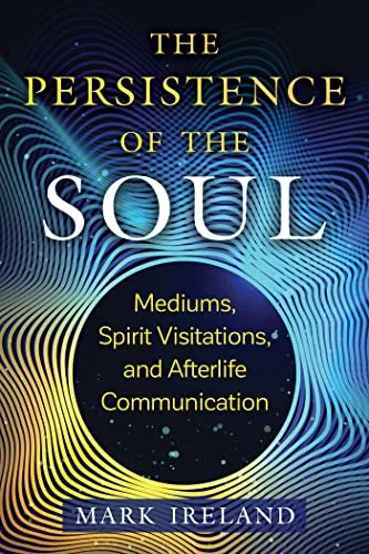 The Persistence of the Soul: Mediums, Spirit Visitations, and Afterlife Communication (Edition, New of Messages from the Afterlife) — photo 2