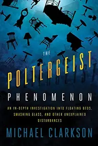 The Poltergeist Phenomenon: An In-Depth Investigation Into Floating Beds, Smashing Glass, and Other Unexplained Disturbances — photo 2