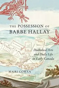 The Possession of Barbe Hallay: Diabolical Arts and Daily Life in Early Canada - Ingram Academic Cowan, Mairi — photo 2
