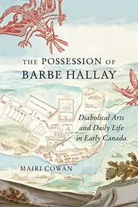 The Possession of Barbe Hallay: Diabolical Arts and Daily Life in Early Canada - Ingram Academic Cowan, Mairi — photo 2