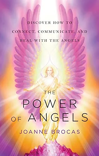 The Power of Angels: Discover How to Connect, Communicate, and Heal with the Angels