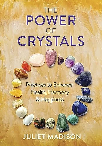 The Power of Crystals: Practices to Enhance Health, Harmony, and Happiness