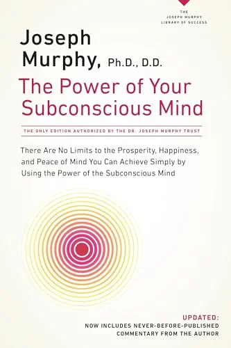 The Power of Your Subconscious Mind: There Are No Limits to the Prosperity, Happiness, and Peace of Mind You Can Achieve Simply by Using the Power of the