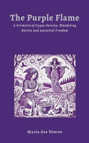 The Purple Flame: A Grimoire of Gypsy Sorcery, Wandering Spirits and Ancestral Freedom