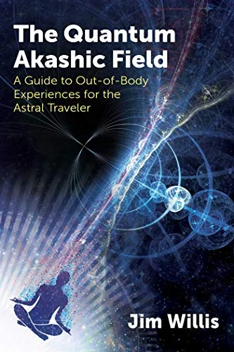 The Quantum Akashic Field: A Guide to Out-Of-Body Experiences for the Astral Traveler