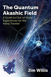 The Quantum Akashic Field: A Guide to Out-Of-Body Experiences for the Astral Traveler — photo 2